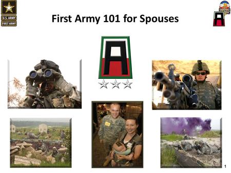 First Army 101 for Spouses We are proud of our mission, Soldiers, and Families. First Army is taking this opportunity to salute Families by ensuring they.