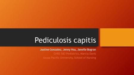 Pediculosis capitis Justine Gonzalez, Jenny Hsu, Janelle Bogran