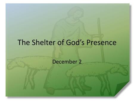 The Shelter of God’s Presence December 2. Remember when … What is the biggest storm you have encountered? What other types of “storms” sometimes threaten.