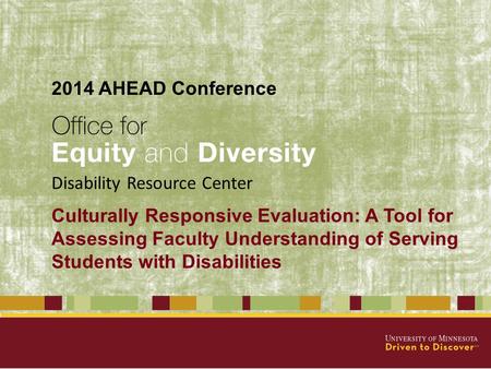 Culturally Responsive Evaluation: A Tool for Assessing Faculty Understanding of Serving Students with Disabilities Disability Resource Center 2014 AHEAD.