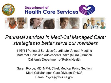 Perinatal services in Medi-Cal Managed Care: strategies to better serve our members 11/5/14 Perinatal Services Coordinator Annual Meeting Maternal, Child.