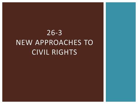26-3 NEW APPROACHES TO CIVIL RIGHTS. AFFIRMATIVE ACTION  Legal discrimination gone, little improvement in daily lives  Problems  lack of access to.