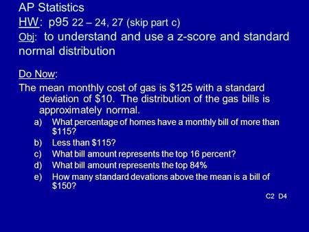 AP Statistics HW: p95 22 – 24, 27 (skip part c) Obj: to understand and use a z-score and standard normal distribution Do Now: The mean monthly cost of.