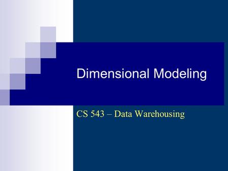Dimensional Modeling CS 543 – Data Warehousing. CS 543 - Data Warehousing (Sp 2007-2008) - Asim LUMS2 From Requirements to Data Models.
