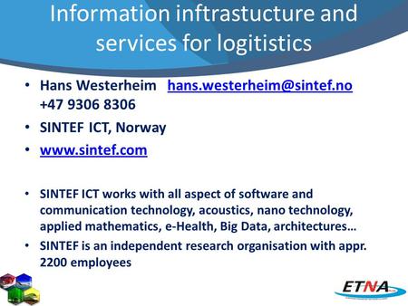 Information inftrastucture and services for logitistics Hans Westerheim +47 9306 SINTEF ICT, Norway.