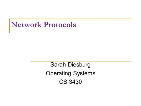 Network Protocols Sarah Diesburg Operating Systems CS 3430.
