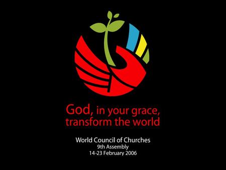 World Council of Churches WCC 9th Assembly Porto Alegre 2006 An introduction.