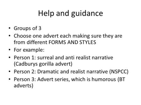 Help and guidance Groups of 3 Choose one advert each making sure they are from different FORMS AND STYLES For example: Person 1: surreal and anti realist.