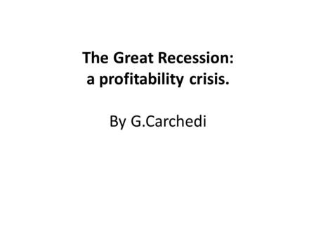 The Great Recession: a profitability crisis. By G.Carchedi.