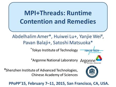 MPI+Threads: Runtime Contention and Remedies Abdelhalim Amer*, Huiwei Lu+, Yanjie Wei #, Pavan Balaji+, Satoshi Matsuoka* * Tokyo Institute of Technology.