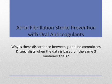 Atrial Fibrillation Stroke Prevention with Oral Anticoagulants Why is there discordance between guideline committees & specialists when the data is based.