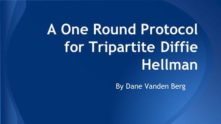 A One Round Protocol for Tripartite Diffie Hellman By Dane Vanden Berg.