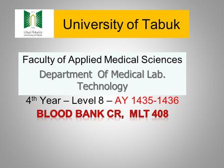 University of Tabuk Faculty of Applied Medical Sciences Department Of Medical Lab. Technology 4 th Year – Level 8 – AY 1435-1436.
