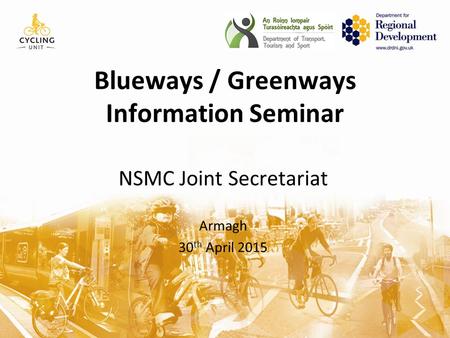 Blueways / Greenways Information Seminar NSMC Joint Secretariat Armagh 30 th April 2015.