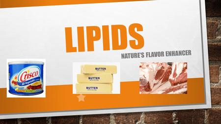 LIPIDS NATURE’S FLAVOR ENHANCER. LIPIDS VS CARBOHYDRATES - CONTAIN CARBON, HYDROGEN, AND OXYGEN LIPIDS: DO NOT DISSOLVE IN WATER DO NOT PROVIDE STRUCTURE.