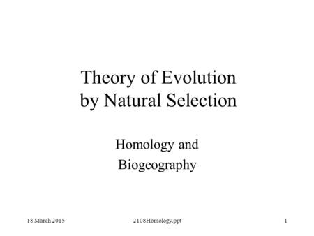 18 March 20152108Homology.ppt1 Theory of Evolution by Natural Selection Homology and Biogeography.