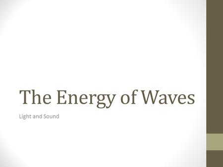 The Energy of Waves Light and Sound. The Nature of Waves Wave: a periodic disturbance in a solid, liquid, or gas as energy is transmitted through a medium.