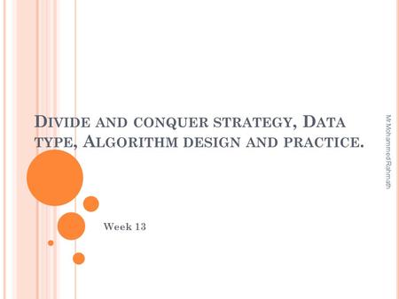 D IVIDE AND CONQUER STRATEGY, D ATA TYPE, A LGORITHM DESIGN AND PRACTICE. Week 13 Mr.Mohammed Rahmath.