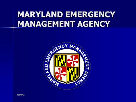 6/9/2015 MARYLAND EMERGENCY MANAGEMENT AGENCY. 6/9/2015 The Maryland Emergency Management Agency Richard Muth, Executive Director Richard Muth, Executive.