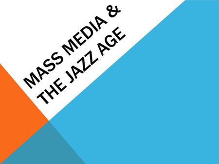 MASS MEDIA & THE JAZZ AGE TODAY’S OBJECTIVES Identify & understand how mass media and population density can serve as the impetus for social change.