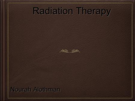 Radiation Therapy Nourah Alothman.