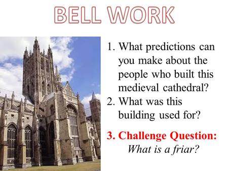 1.What predictions can you make about the people who built this medieval cathedral? 2.What was this building used for? 3. Challenge Question: What is.