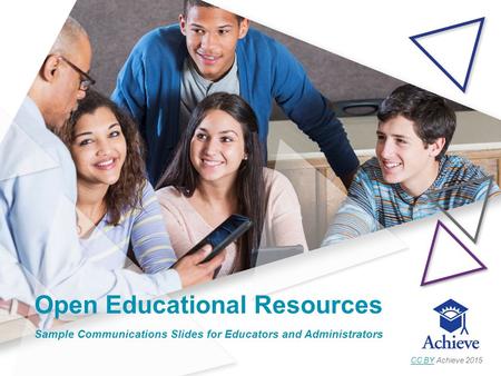 Open Educational Resources Sample Communications Slides for Educators and Administrators CC BYCC BY Achieve 2015.