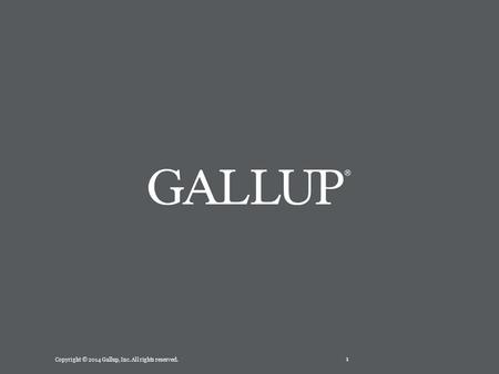 Copyright © 2014 Gallup, Inc. All rights reserved. 1.