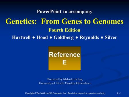 Copyright © The McGraw-Hill Companies, Inc. Permission required to reproduce or display E - 1 PowerPoint to accompany Genetics: From Genes to Genomes Fourth.