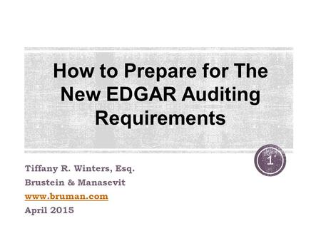 Tiffany R. Winters, Esq. Brustein & Manasevit www.bruman.com April 2015 1 How to Prepare for The New EDGAR Auditing Requirements.