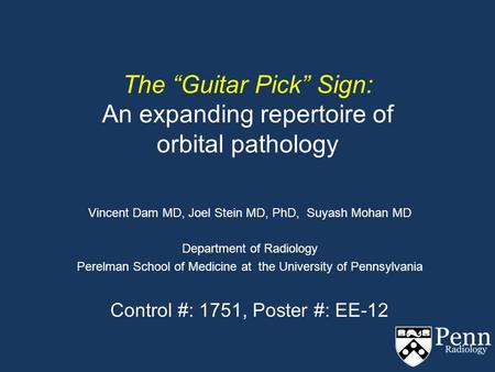 The “Guitar Pick” Sign: An expanding repertoire of orbital pathology Vincent Dam MD, Joel Stein MD, PhD, Suyash Mohan MD Department of Radiology Perelman.