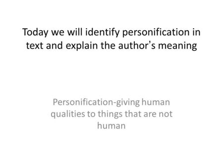 Personification-giving human qualities to things that are not human