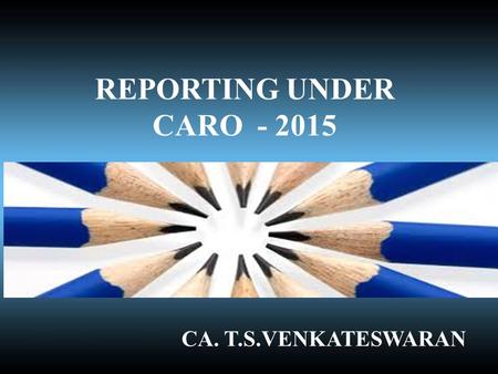 REPORTING UNDER CARO - 2015 CA. T.S.VENKATESWARAN.