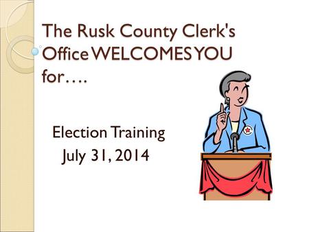 The Rusk County Clerk's Office WELCOMES YOU for….