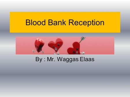 Blood Bank Reception By : Mr. Waggas Elaas. Topic Outline Description Function (including donation for driving license ). Preliminary tests done Equipment.