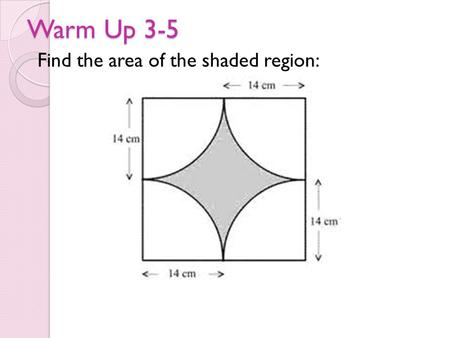 Warm Up 3-5 Find the area of the shaded region:. Grade Homework Get out a different colored pen!!