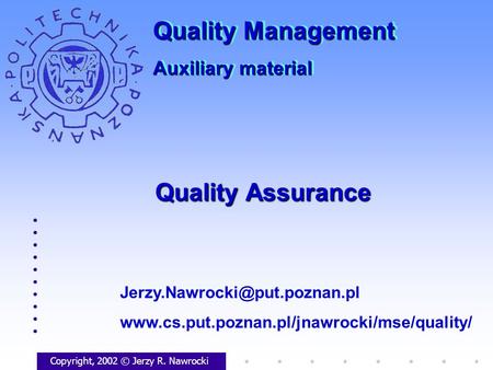 Quality Assurance Copyright, 2002 © Jerzy R. Nawrocki  Quality Management Auxiliary.