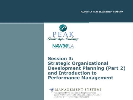 NAWBO-LA PEAK LEADERSHIP ACADEMY Management Systems Consulting Corporation 10990 Wilshire Blvd. Suite 1420, Los Angeles, CA 90024 (310) 477-0444 www.mgtsystems.com.