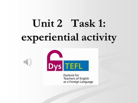 Unit 2 Task 1: experiential activity Project-Number: 518466-LLP-1-2011-PL-COMENIUS-CMP Grant agreement number: 2011-3631/001-001 Unit 2 Task 1 Read the.
