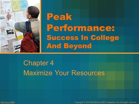 McGraw-Hill Copyright © 2011 The McGraw-Hill Companies, Inc. All rights reserved. Peak Performance: Success In College And Beyond Chapter 4 Maximize Your.