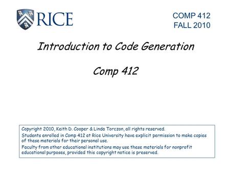 Introduction to Code Generation Comp 412 Copyright 2010, Keith D. Cooper & Linda Torczon, all rights reserved. Students enrolled in Comp 412 at Rice University.