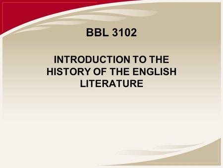 BBL 3102 INTRODUCTION TO THE HISTORY OF THE ENGLISH LITERATURE.