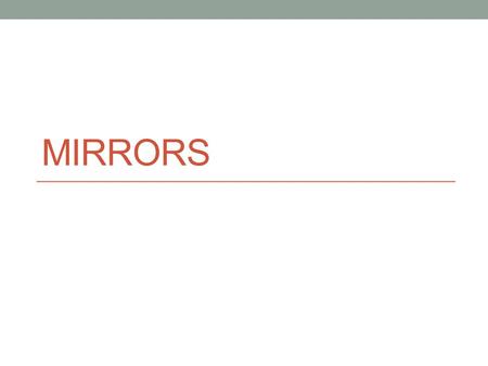 Mirrors.