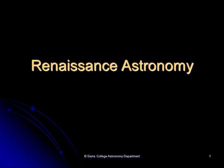 © Sierra College Astronomy Department 1 Renaissance Astronomy.