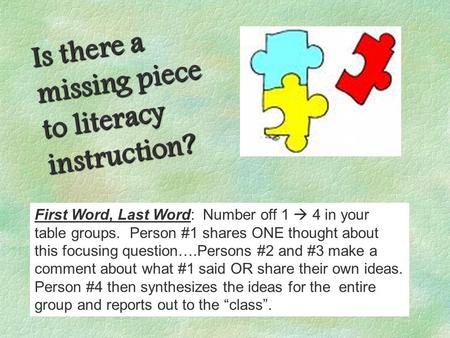 Is there a missing piece to literacy instruction? First Word, Last Word: Number off 1  4 in your table groups. Person #1 shares ONE thought about this.