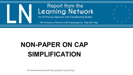 NON-PAPER ON CAP SIMPLIFICATION 37th Conference of Directors of EU Paying Agencies: 7 May 2015: Riga Report from the.
