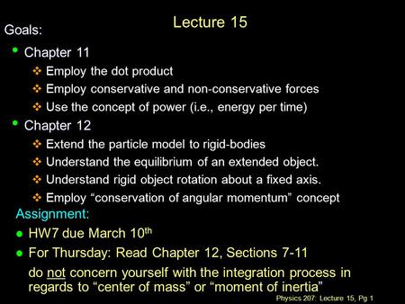 Physics 207: Lecture 15, Pg 1 Lecture 15 Goals: Chapter 11 Chapter 11  Employ the dot product  Employ conservative and non-conservative forces  Use.