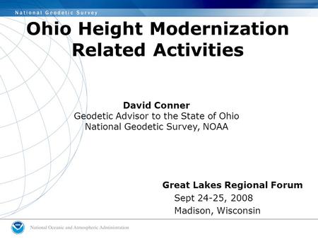 Ohio Height Modernization Related Activities Great Lakes Regional Forum Sept 24-25, 2008 Madison, Wisconsin David Conner Geodetic Advisor to the State.
