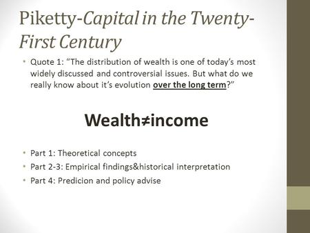Piketty-Capital in the Twenty- First Century Quote 1: “The distribution of wealth is one of today’s most widely discussed and controversial issues. But.