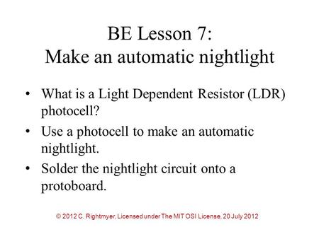 BE Lesson 7: Make an automatic nightlight What is a Light Dependent Resistor (LDR) photocell? Use a photocell to make an automatic nightlight. Solder the.